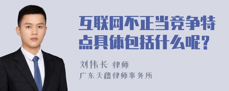 互联网不正当竞争特点具体包括什么呢？