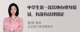 中学生第一次异地办理身份证，有没有法律规定