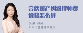 合伙财产纠纷律师费价格怎么算