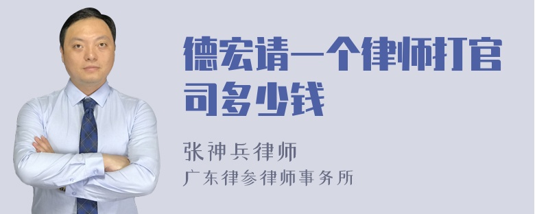 德宏请一个律师打官司多少钱