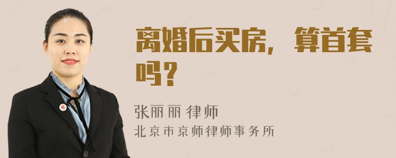 离婚后买房，算首套吗？