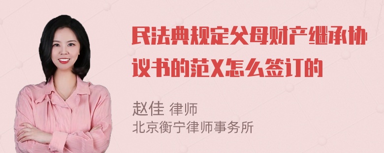 民法典规定父母财产继承协议书的范X怎么签订的