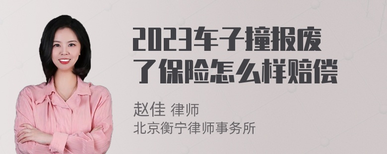 2023车子撞报废了保险怎么样赔偿