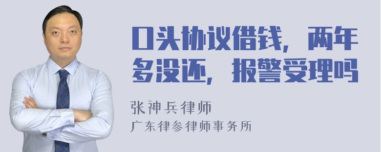 口头协议借钱，两年多没还，报警受理吗