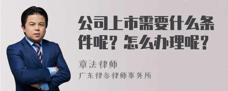 公司上市需要什么条件呢？怎么办理呢？