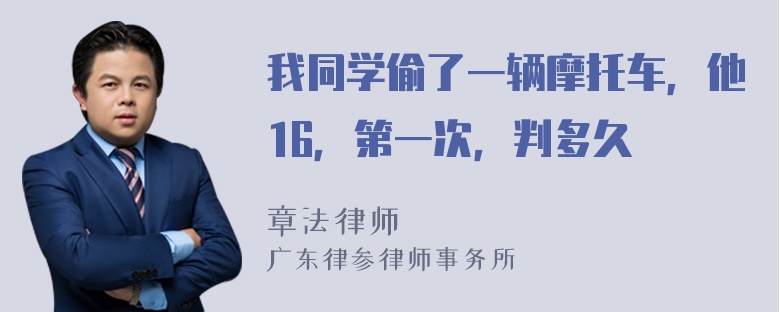 我同学偷了一辆摩托车，他16，第一次，判多久