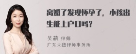 离婚了发现怀孕了，小孩出生能上户口吗？