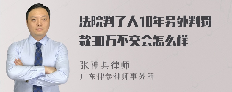 法院判了人10年另外判罚款30万不交会怎么样