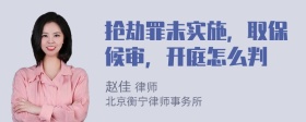 抢劫罪未实施，取保候审，开庭怎么判