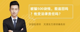 被骗500块钱。能追回吗？他受法律责任吗？