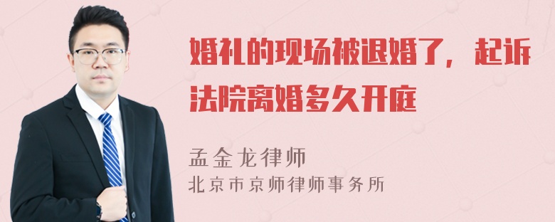 婚礼的现场被退婚了，起诉法院离婚多久开庭