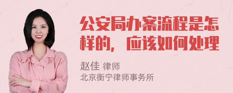 公安局办案流程是怎样的，应该如何处理