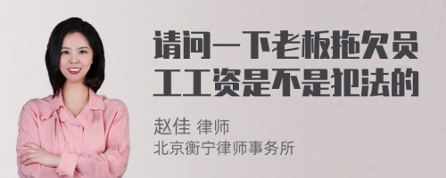 请问一下老板拖欠员工工资是不是犯法的