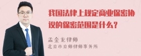 我国法律上规定商业保密协议的保密范围是什么？