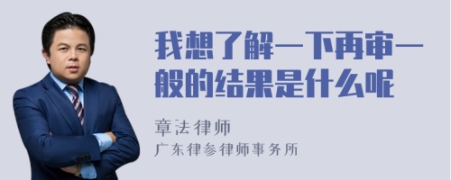 我想了解一下再审一般的结果是什么呢