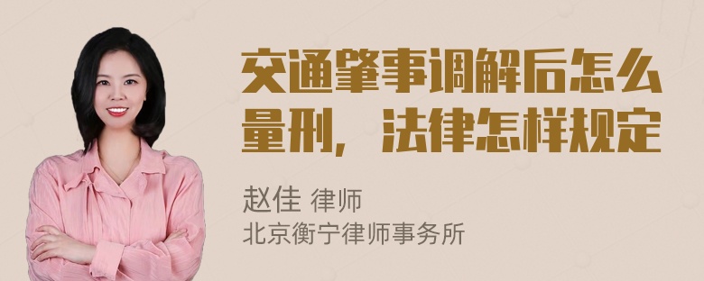 交通肇事调解后怎么量刑，法律怎样规定