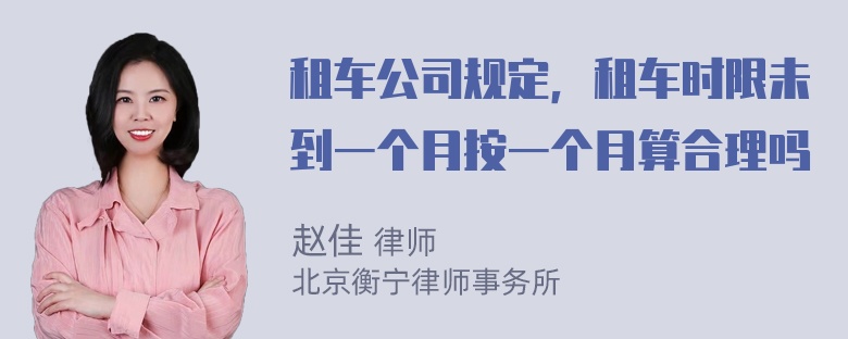 租车公司规定，租车时限未到一个月按一个月算合理吗