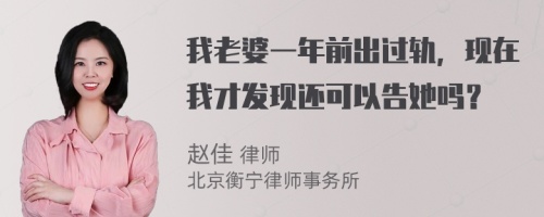 我老婆一年前出过轨，现在我才发现还可以告她吗？