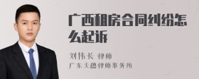 广西租房合同纠纷怎么起诉