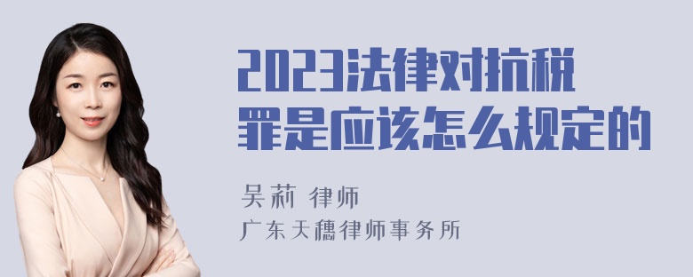 2023法律对抗税罪是应该怎么规定的