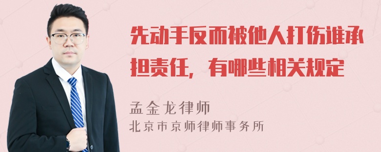 先动手反而被他人打伤谁承担责任，有哪些相关规定