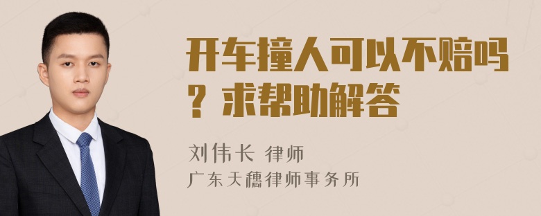 开车撞人可以不赔吗？求帮助解答