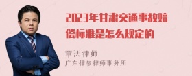 2023年甘肃交通事故赔偿标准是怎么规定的