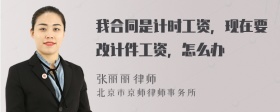 我合同是计时工资，现在要改计件工资，怎么办