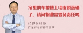 家里的车被楼上墙皮脱落砸了，请问物业需要负责任吗