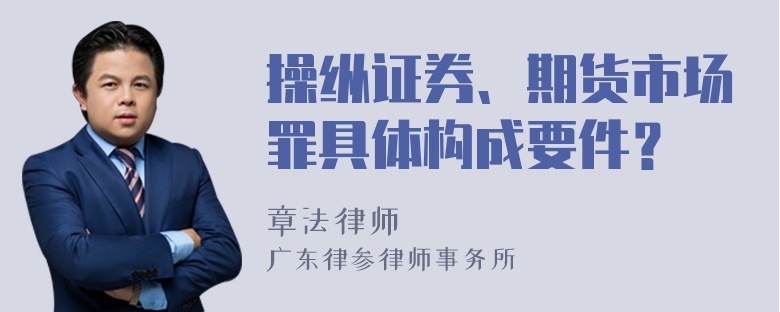 操纵证券、期货市场罪具体构成要件？