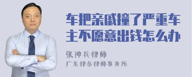 车把亲戚撞了严重车主不愿意出钱怎么办