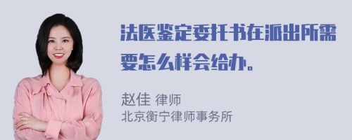 法医鉴定委托书在派出所需要怎么样会给办。