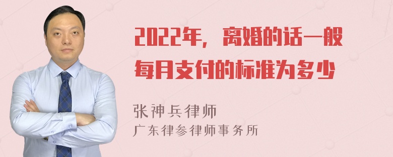 2022年，离婚的话一般每月支付的标准为多少