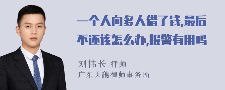 一个人向多人借了钱,最后不还该怎么办,报警有用吗