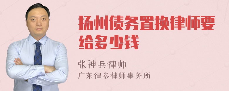 扬州债务置换律师要给多少钱