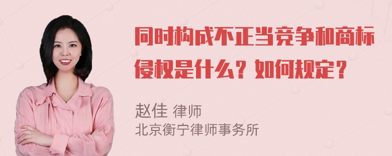 同时构成不正当竞争和商标侵权是什么？如何规定？