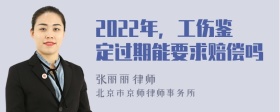 2022年，工伤鉴定过期能要求赔偿吗