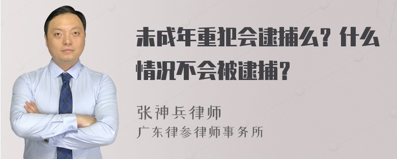 未成年重犯会逮捕么？什么情况不会被逮捕？