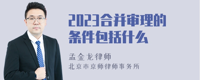 2023合并审理的条件包括什么