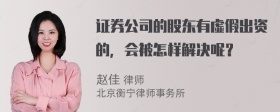 证券公司的股东有虚假出资的，会被怎样解决呢？