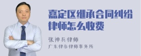 嘉定区继承合同纠纷律师怎么收费