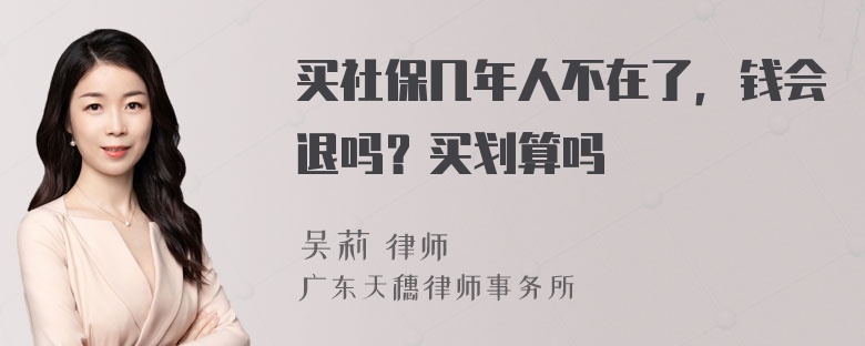 买社保几年人不在了，钱会退吗？买划算吗