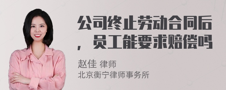 公司终止劳动合同后，员工能要求赔偿吗