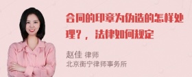 合同的印章为伪造的怎样处理？，法律如何规定