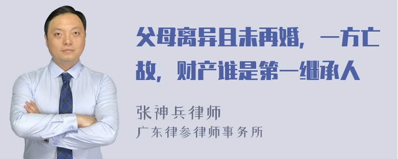 父母离异且未再婚，一方亡故，财产谁是第一继承人