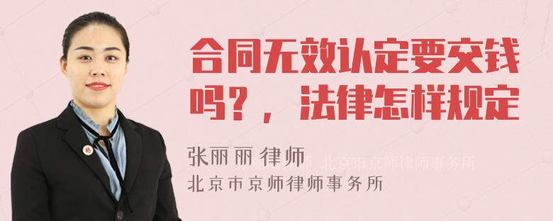 合同无效认定要交钱吗？，法律怎样规定