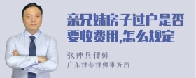 亲兄妹房子过户是否要收费用,怎么规定