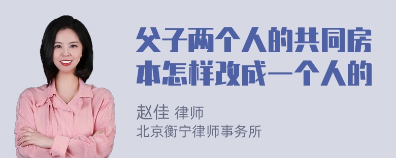 父子两个人的共同房本怎样改成一个人的