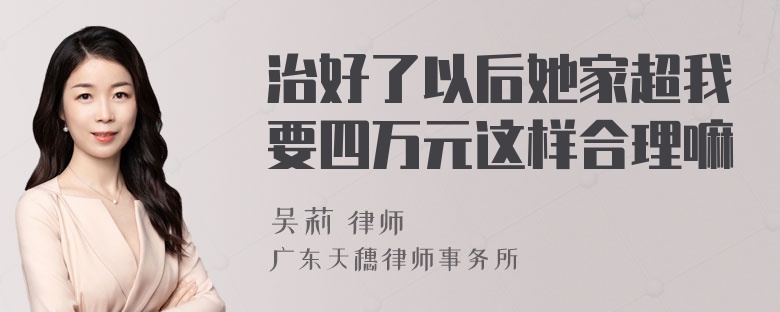 治好了以后她家超我要四万元这样合理嘛