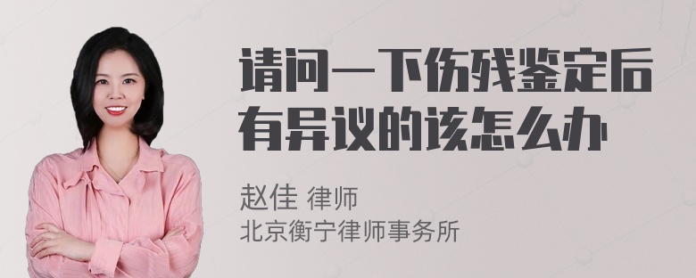 请问一下伤残鉴定后有异议的该怎么办